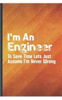 I'm an Engineer to Save Time Lets Just Assume I'm Never Wrong: Engineer Blank Lined Notebook Write Record. Practical Dad Mom Anniversary Gift, Fashionable Funny Creative Writing Logbook, Vintage Retro 6X9 110 Pa