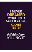I Never Dreamed I Would Be A Super cool Games Tester But Here I Am Killing It: Career journal, notebook and writing journal for encouraging men, women and kids. A framework for building your career.