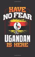 Have No Fear The Ugandan Is Here: Uganda Notebook Journal 6x9 Personalized Gift For Have No Fear The Ugandan Is Here Lined Paper