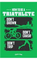 My How To Be A Triathlete Triathlon Calendar: Funny Sportive Calendar, Diary or Gift Journal for Triathletes, Triathlon Fans, Lovers and Trainers with 108 Pages, 6 x 9 Inches, Cream Paper, Gloss