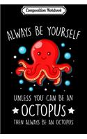 Composition Notebook: Always Be Yourself Unless You Can Be An Octopus Journal/Notebook Blank Lined Ruled 6x9 100 Pages