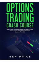 Options Trading Crash Course: How to Start in Options Trading and How to Create Passive Income Using Simple Strategies Beginner Friendly)