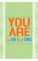 You Are The Gin To My Tonic