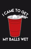I Came To Get My Balls Wet: Funny Beer Pong Journal Notebook, 6 x 9 Inches,120 Lined Writing Pages, Soft Cover, Matte Finish