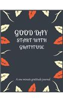 Good day start with gratitude a one minute gratitude journal