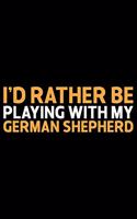 I'd Rather Be Playing With My German Shepherd
