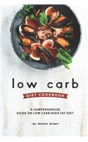 Low Carb Diet Cookbook: A Comprehensive Guide on Low Carb/High Fat Diet