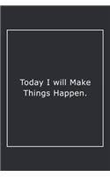 Today I will Make Things Happen.