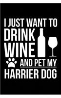 I just want to drink wine and pet my Harrier dog mom dog dad Wine lover Journal Notebook: An ideal journal for the Harrier dog owner who loves their dog and also loves wine