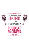 You Would Drink Too If You Were A Tugboat Engineer: New Tugboat Engineer Notebook, Journal Gift, Diary, Doodle Gift or Notebook - 6 x 9 Compact Size- 109 Blank Lined Pages