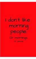 I don't like morning people. Or mornings. Or people.