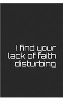 I Find Your Lack of Faith Disturbing: A Themed Notebook Journal for Your Everyday Needs