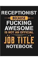 Receptionist Because Fucking Awesome Is Not an Official Job Title Notebook