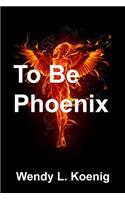 To Be Phoenix