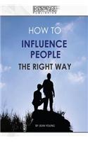 How to Influence People the Right Way