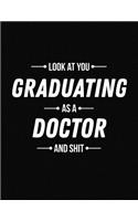 Look at You Graduating as a Doctor and Shit: Funny Blank Line Doctor Graduation Notebook (8.5 X 11 - 110 Blank Pages)