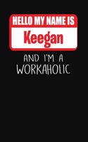 Hello My Name Is Keegan: And I'm a Workaholic Lined Journal College Ruled Notebook Composition Book Diary