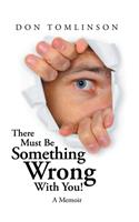 There Must Be Something Wrong with You!