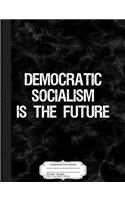 Democratic Socialism Is the Future Composition Notebook: College Ruled 93/4 X 71/2 100 Sheets 200 Pages for Writing