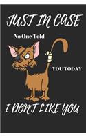 Just in Case No One Told You Today I Don't Like You: Funny Loving Cat Writing 120 Pages Notebook Journal - Small Lined (6 X 9 )