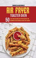 Air Fryer Toaster Oven Cookbook: 50 Easy And Delicious Air Fryer Recipes For Beginners And Advanced Users On A Budget