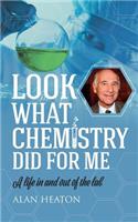 Look What Chemistry Did For Me: A life in and out of the lab