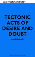 Tectonic Acts of Desire and Doubt