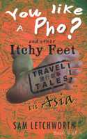 You Like a Pho? and Other Itchy Feet Travel Tales