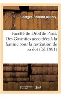 Faculté de Droit de Paris. Des Garanties Accordées À La Femme Pour La Restitution de Sa Dot,