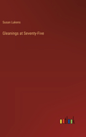 Gleanings at Seventy-Five