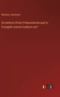 De aeterna Christi Praeexistentia quid in Evangelio Ioannis traditum est?
