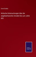 Kritische Untersuchungen über die angelsächsischen Annalen bis zum Jahre 893