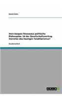 Jean-Jacques Rousseaus politische Philosophie. Ist der Gesellschaftsvertrag Vorreiter des heutigen Totalitarismus?