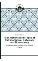 Max Weber's Ideal Types of Patrimonialism, Sultanism, and Bureaucracy
