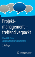 Projektmanagement - Treffend Verpackt: Über 800 Zitate Ausgewählter Persönlichkeiten