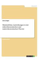 Mindestlöhne. Auswirkungen in der mikroökonomischen und makroökonomischen Theorie