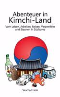 Abenteuer in Kimchi-Land: Vom Leben, Arbeiten, Reisen, Verzweifeln und Staunen in Südkorea