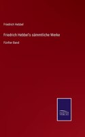 Friedrich Hebbel's sämmtliche Werke