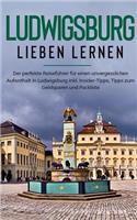 Ludwigsburg lieben lernen: Der perfekte Reiseführer für einen unvergesslichen Aufenthalt in Ludwigsburg inkl. Insider-Tipps, Tipps zum Geldsparen und Packliste
