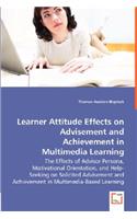 Learner Attitude Effects on Advisement and Achievement in - The Effects of Advisor Persona, Motivational Orientation, and Help-Seeking on Solicited Advisement and Achievement in Multimedia-Based Learning