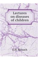 Lectures on Diseases of Children