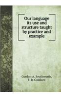 Our Language Its Use and Structure Taught by Practice and Example