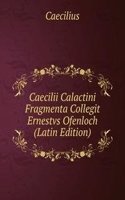 Caecilii Calactini Fragmenta Collegit Ernestvs Ofenloch (Latin Edition)