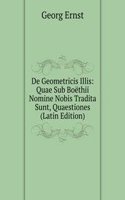 De Geometricis Illis: Quae Sub Boethii Nomine Nobis Tradita Sunt, Quaestiones (Latin Edition)