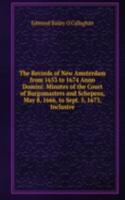 Records of New Amsterdam from 1653 to 1674 Anno Domini: Minutes of the Court of Burgomasters and Schepens, May 8, 1666, to Sept. 5, 1673, Inclusive