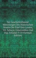 Der Geschichtsfreund: Mitteilungen Des Historischen Vereins Der Funf Orte Luzern, Uri, Schwyz, Unterwalden Und Zug, Volumes 9-10 (German Edition)