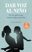 Dar voz al niño: Ser los padres que nuestros hijos necesitan (Edición revisada y  actualizada) / Giving the Child a Voice