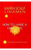 How to Have a Fabulous Life: No Matter What Comes Your Way