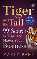 Tiger by the Tail: 99 Secrets to Tame and Master your Business Ç€ Practical tips for success