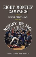 Eight Months' Campaign Against the Bengal Sepoy Army During the Mutiny of 1857